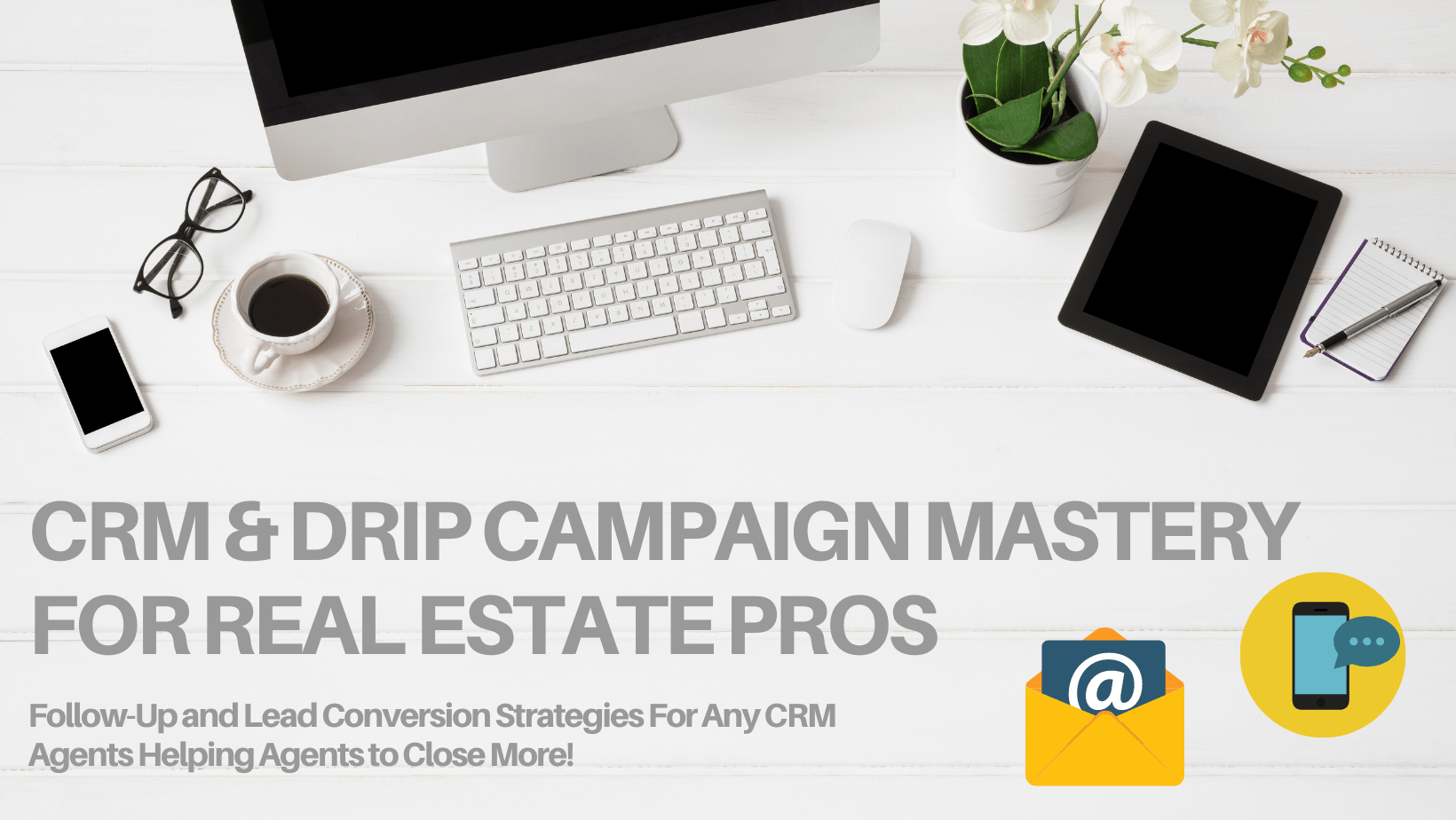 CRM DRIP CAMPAIGN MASTERY FOR REAL ESTATE PROS