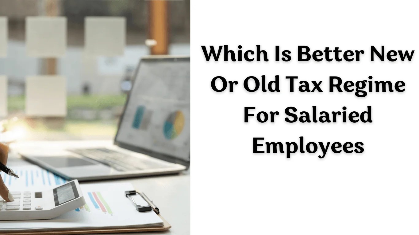 New vs. Old Tax Regime: Which is Better for Salaried Employees?