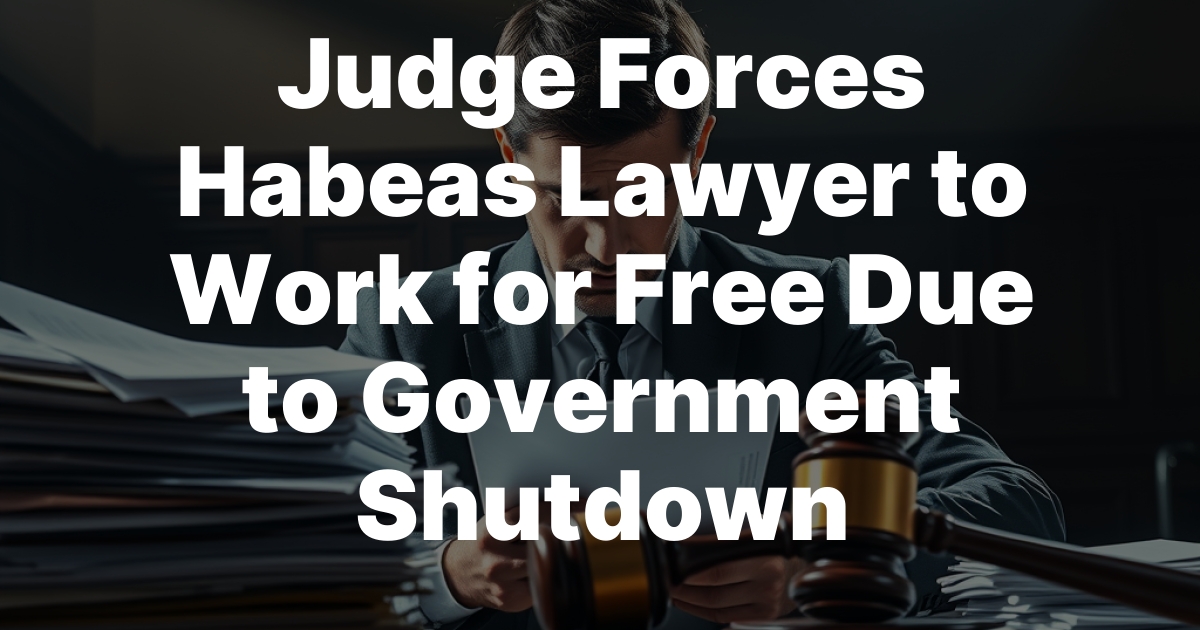 Judge Forces Habeas Lawyer to Work for Free Due to Government Shutdown