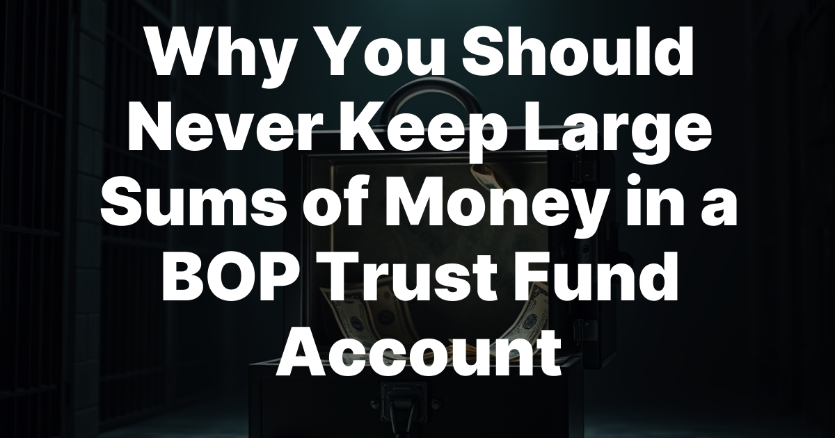 Why You Should Never Keep Large Sums of Money in a BOP Trust Fund Account