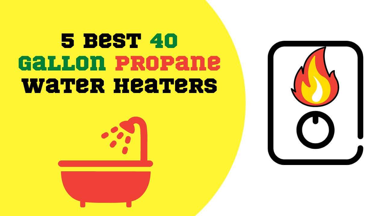 5 Best 40 Gallon Propane Water Heater