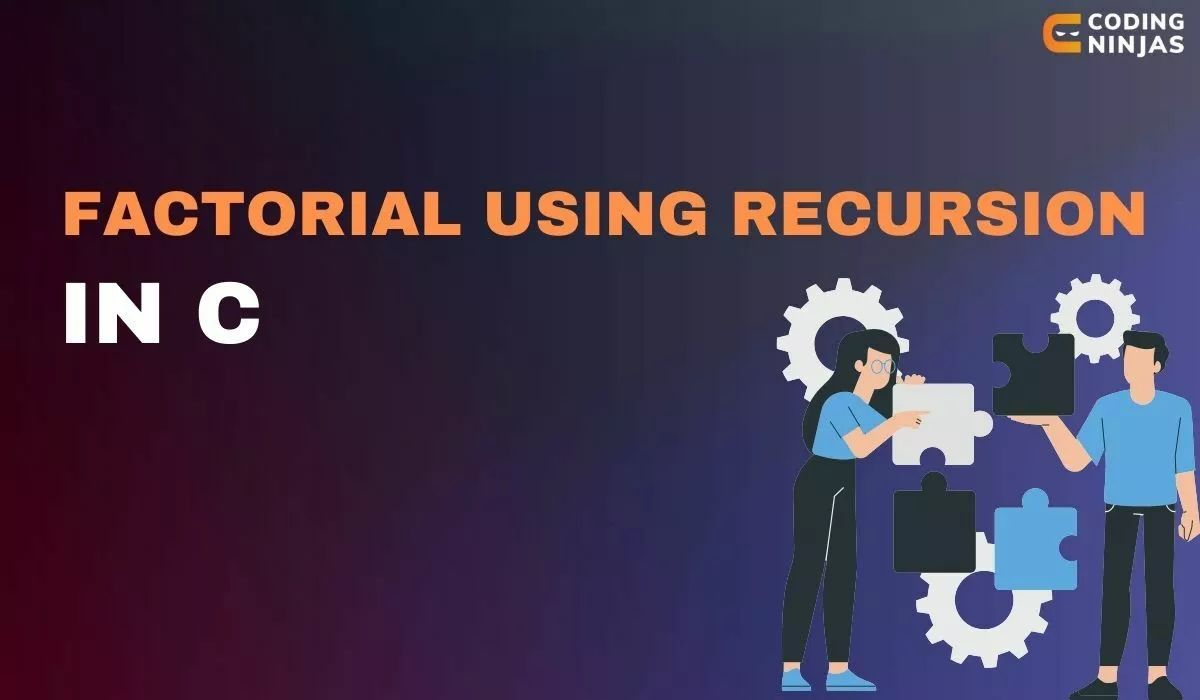 Factorial using Recursion in C - Naukri Code 360