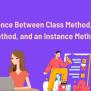 Difference Between Class Method, Static Method, And Instance Method ...