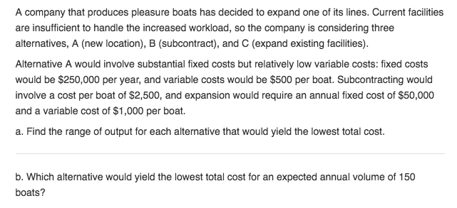 Problem 8 4 A Pany That Produces Pleasure Boats Chegg Current facilities are insufficient to handle the increased workload so the company is considering three alternatives A new location B subcontract and C expand existing facilities.
