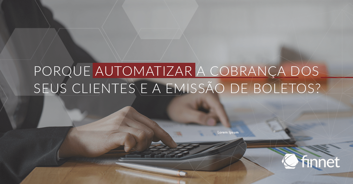 Porque automatizar a cobrança dos seus clientes e a emissão de boletos?