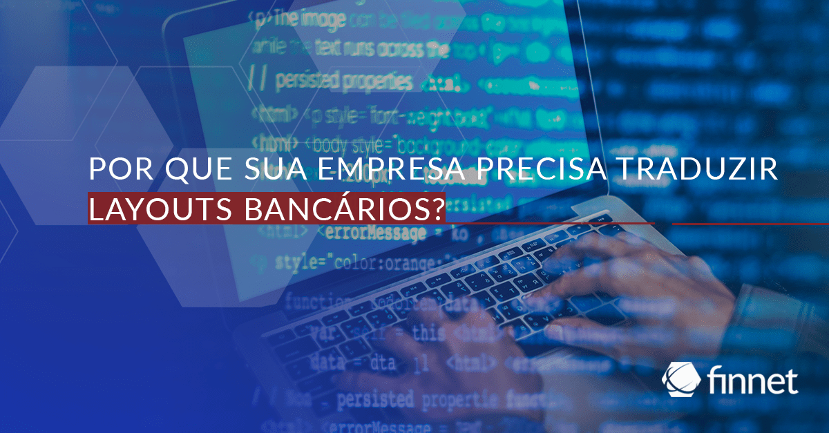 Por que sua empresa precisa traduzir layouts bancários?