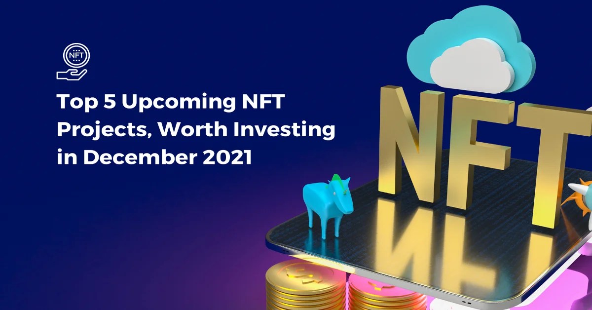 Top 5 NFT Projects, Worth Investing in December 2021 » FINOSTOCK