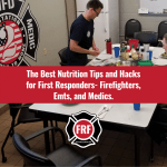 The Best Nutrition Tips and Hacks for First Responders- Firefighters, Emts and Medics.