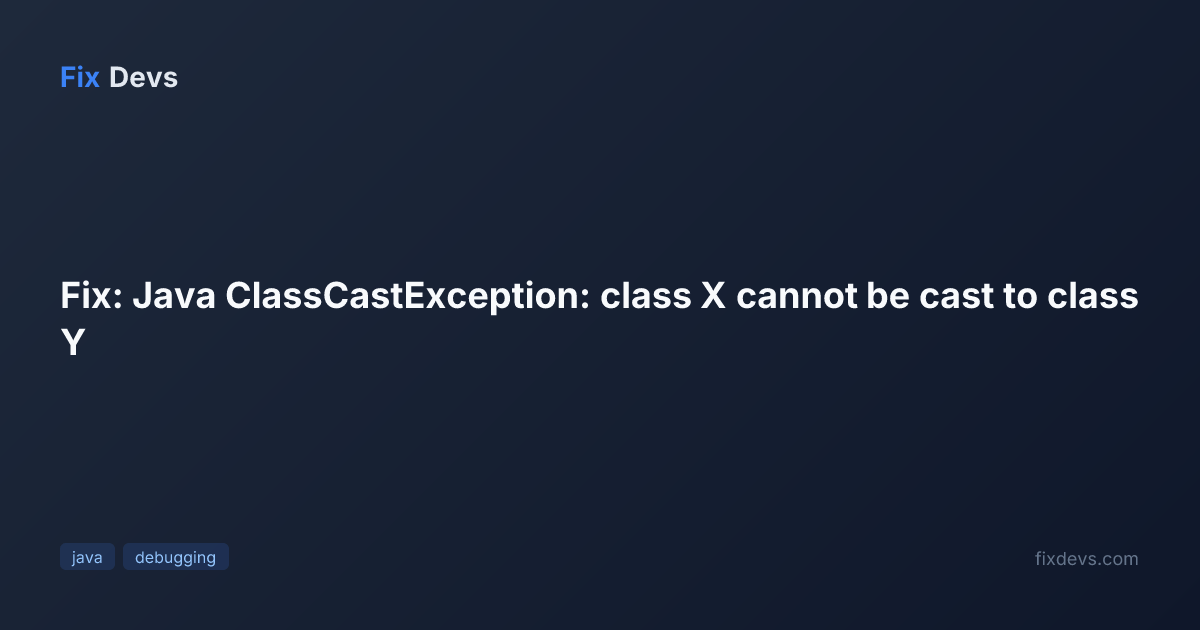 Fix Java Class X Cannot Be Cast To Y Fixdevs.