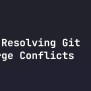 Resolving Git Merge Conflicts