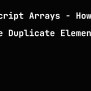 Javascript Arrays - How To Remove Duplicate Elements