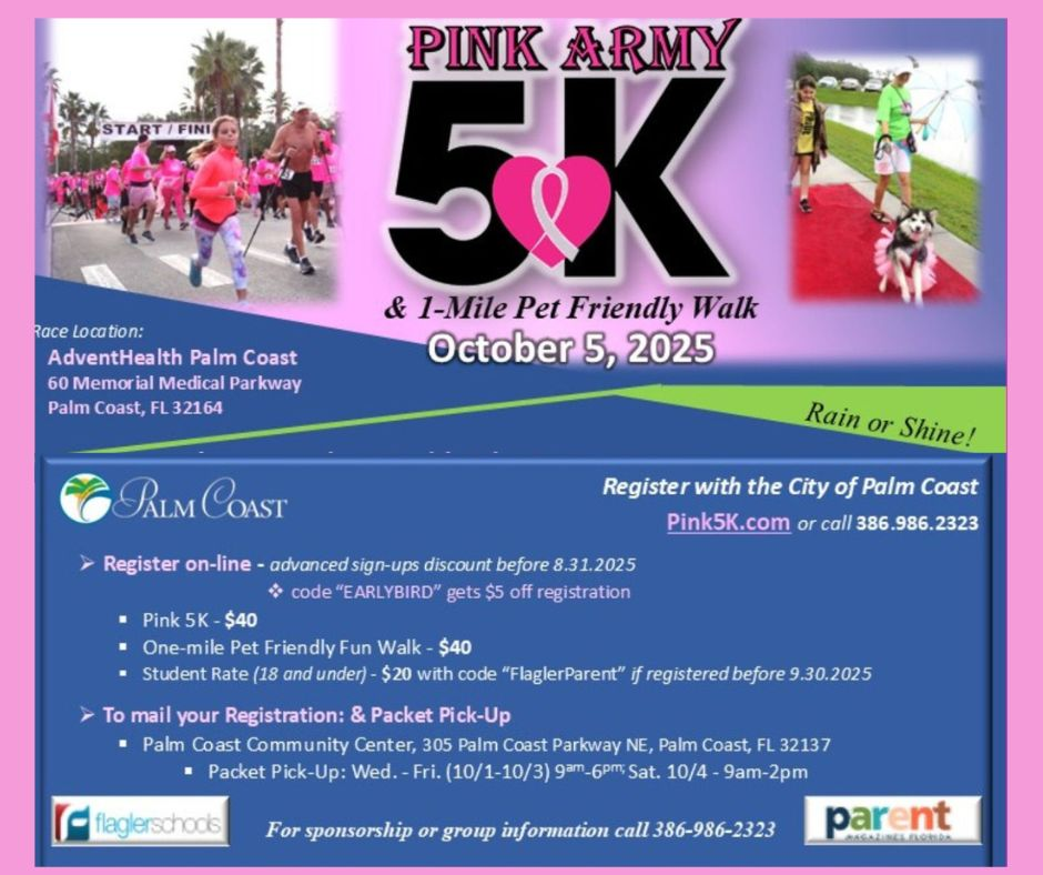 A race-themed flyer for the Pink Army 5K & 1-Mile Pet Friendly Walk on October 5, 2025, at AdventHealth Palm Coast. The flyer features runners at a starting line in pink shirts and a photo of a dog walking with its owner. Text highlights registration fees: $40 for the 5K or 1-mile walk, $20 student rate with code “FlaglerParent” if registered before 9/30/25, and an early-bird $5 discount before 8/31/25. Packet pickup details at Palm Coast Community Center are included, along with registration info at Pink5K.com or by phone. Logos for Palm Coast, Flagler Schools, and Parent Magazine appear at the bottom.