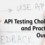 API Testing Challenges And Practices To Overcome