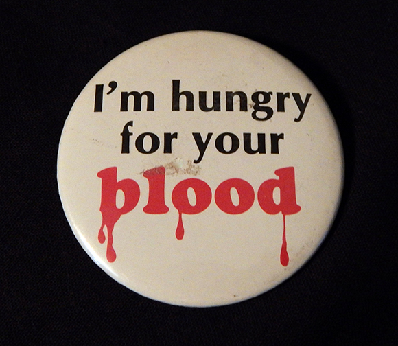 Pin, "I'm hungry for your blood"
