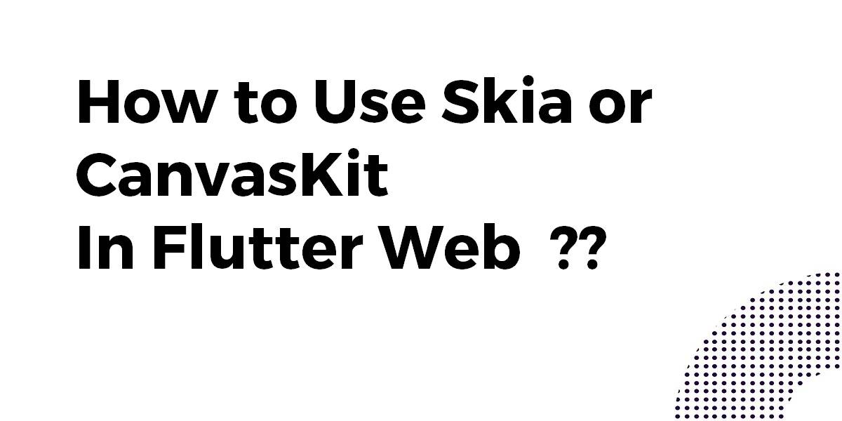 How To Use Skia Or Canvaskit In Flutter Web Flutter Agency