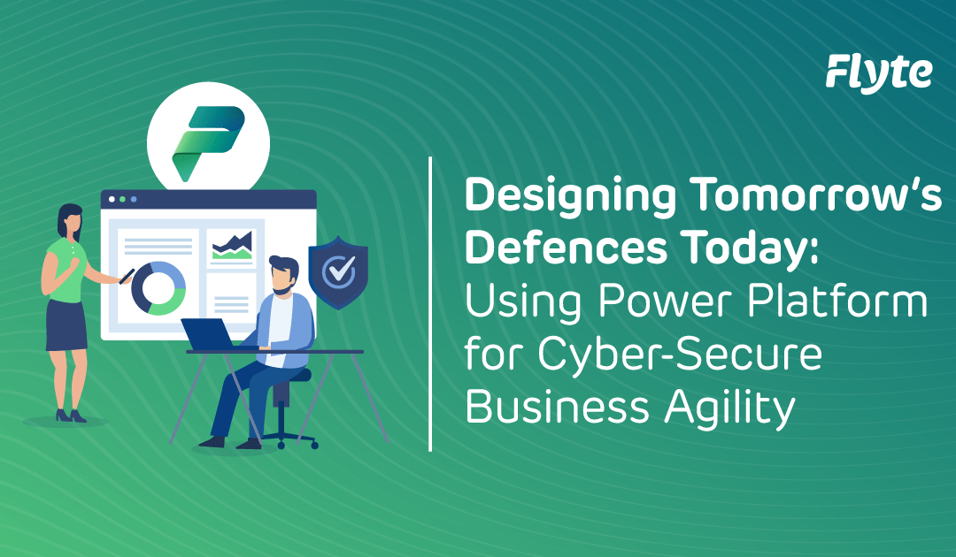 Designing Tomorrow’s Defences Today: Using Power Platform for Cyber-Secure Business Agility