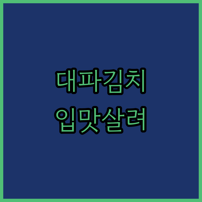 집 나간 입맛, 대파김치로 되찾기! 초간단 레시피