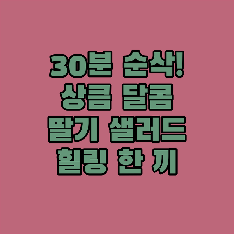 퇴근 후 30분 순삭! 상큼 달콤 딸기 샐러드로 힐링 한 끼!