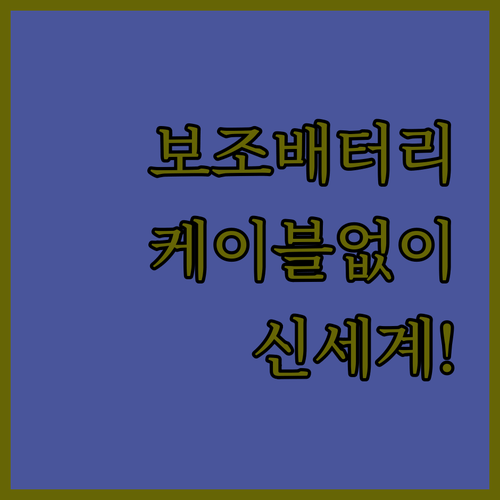 보조배터리 추천 케이블 없이 충전하는 신세계를 경험해봐