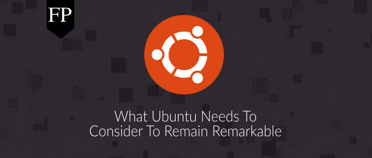 What Ubuntu Needs To Consider To Remain Remarkable