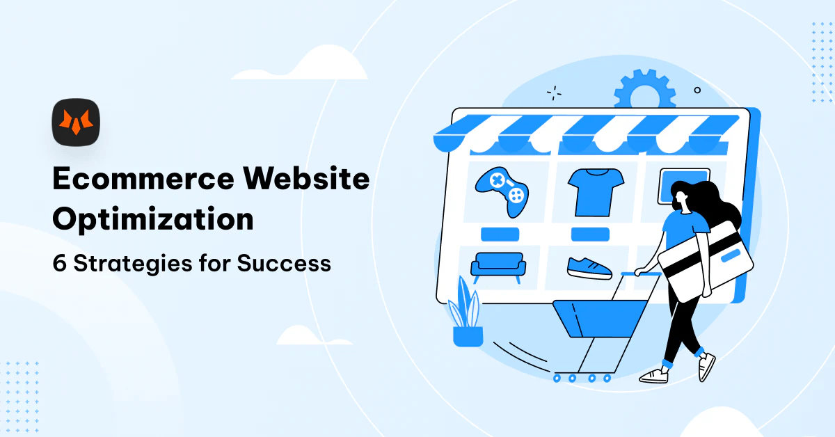 Ecommerce Website Optimization 6 Strategies To Acquire Success Foxecom