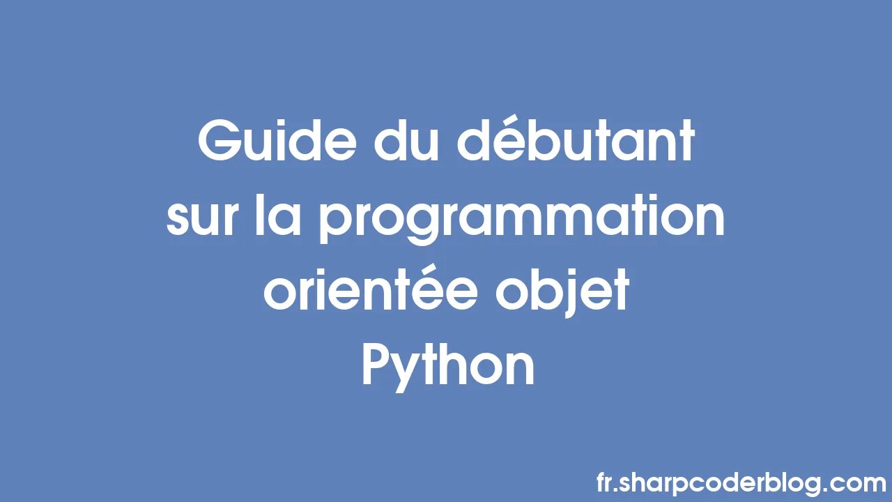 Guide Du Débutant Sur La Programmation Orientée Objet Python | Sharp ...