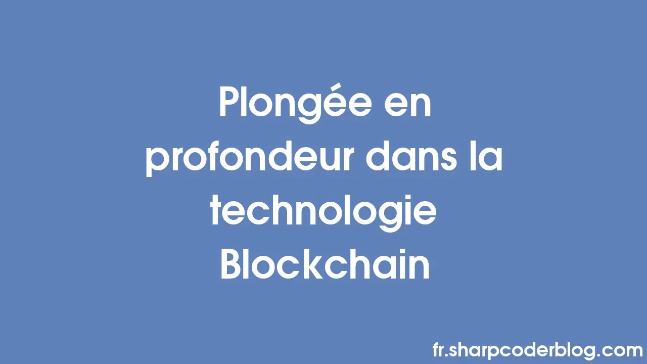 Plongée En Profondeur Dans La Technologie Blockchain | Sharp Coder Blog