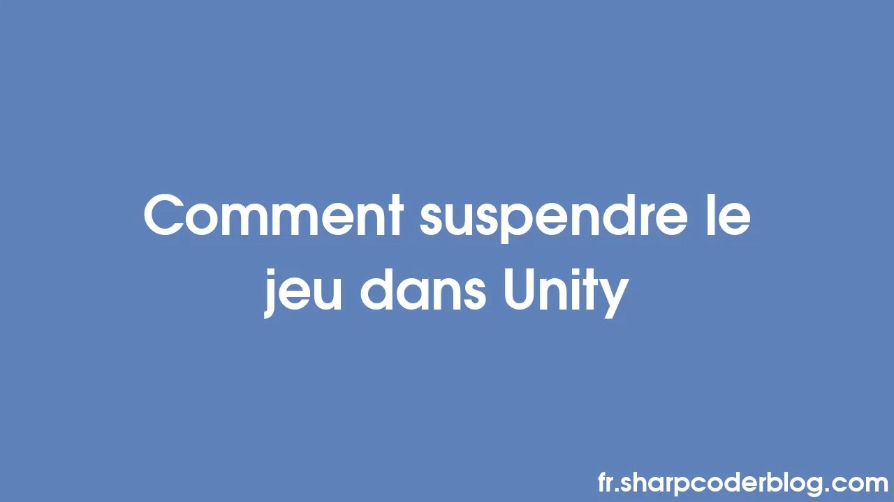 Comment Suspendre Le Jeu Dans Unity | Sharp Coder Blog