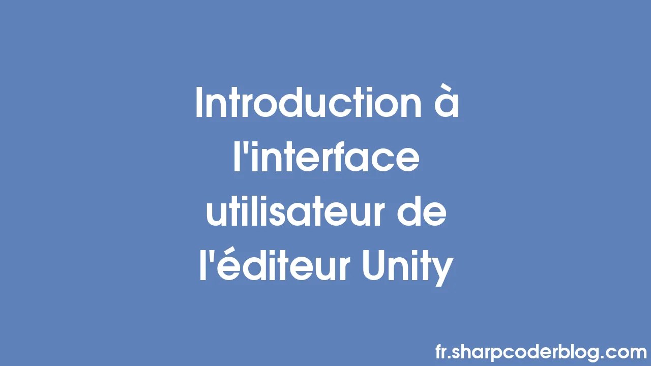 Introduction à L'interface Utilisateur De L'éditeur Unity | Sharp Coder ...