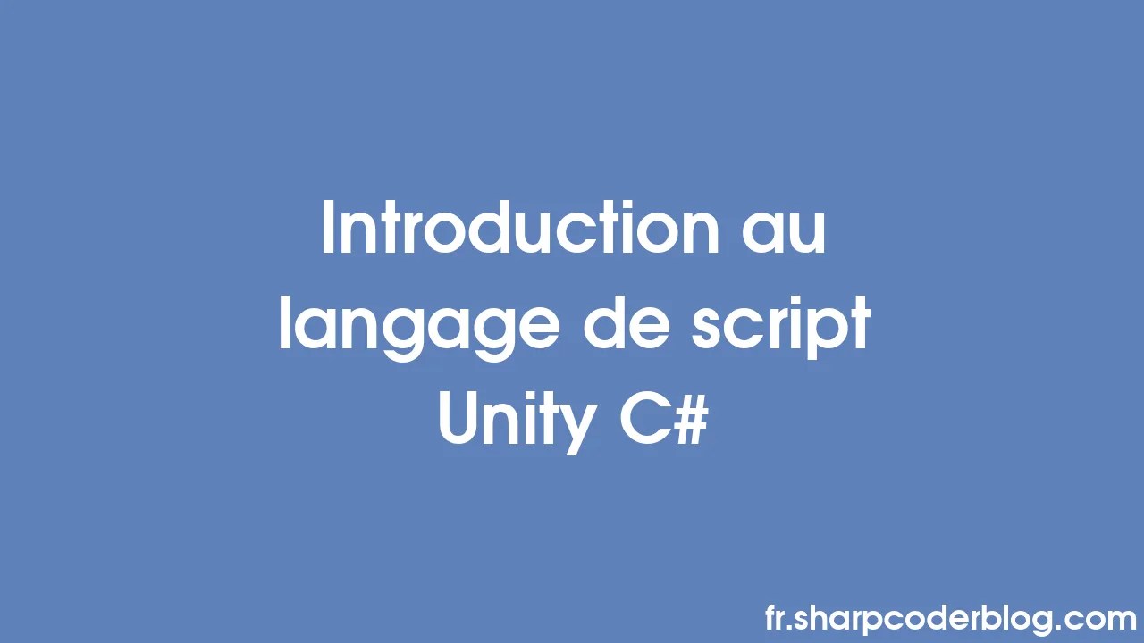 Introduction Au Langage De Script Unity C# | Sharp Coder Blog