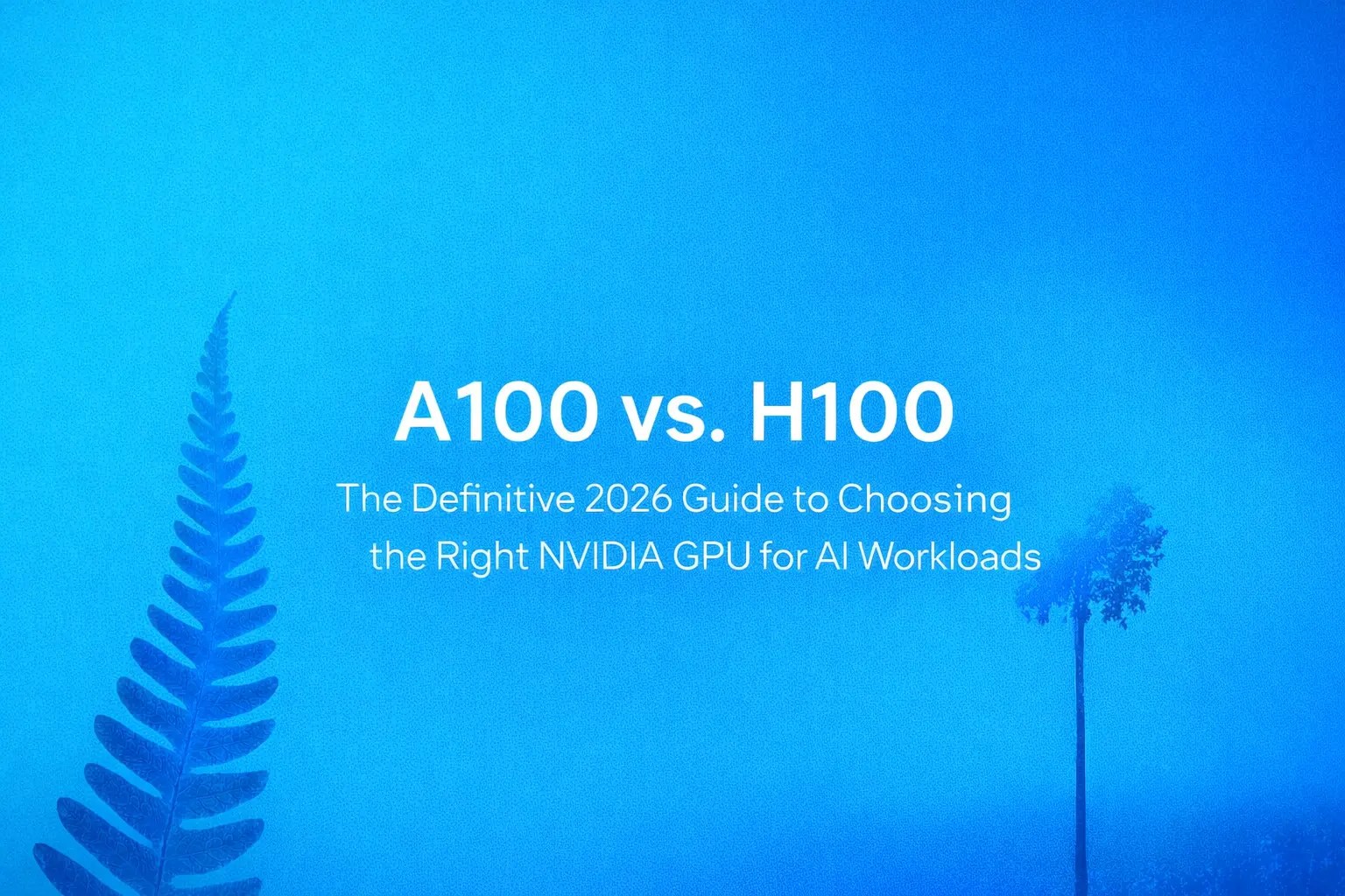 A100 Vs H100 A 2026 Guide To Choosing The Right NVIDIA GPU Compute