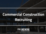 Commercial Construction Recruiting Framework Construction Recruiting