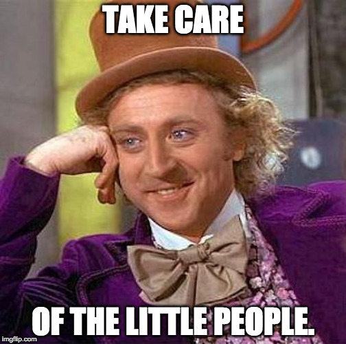 Willy Wonka: Take Care of the Little People.