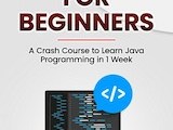 Java For Beginners A Crash Course To Learn Java Programming In 1 Week
