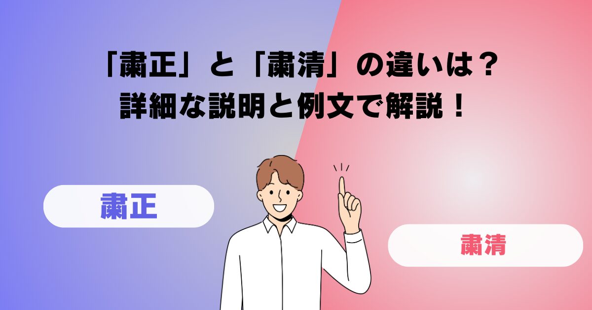 「粛正」と「粛清」の違いは？詳細な説明と例文で解説！