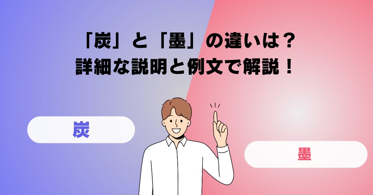 「炭」と「墨」の違いは？詳細な説明と例文で解説！