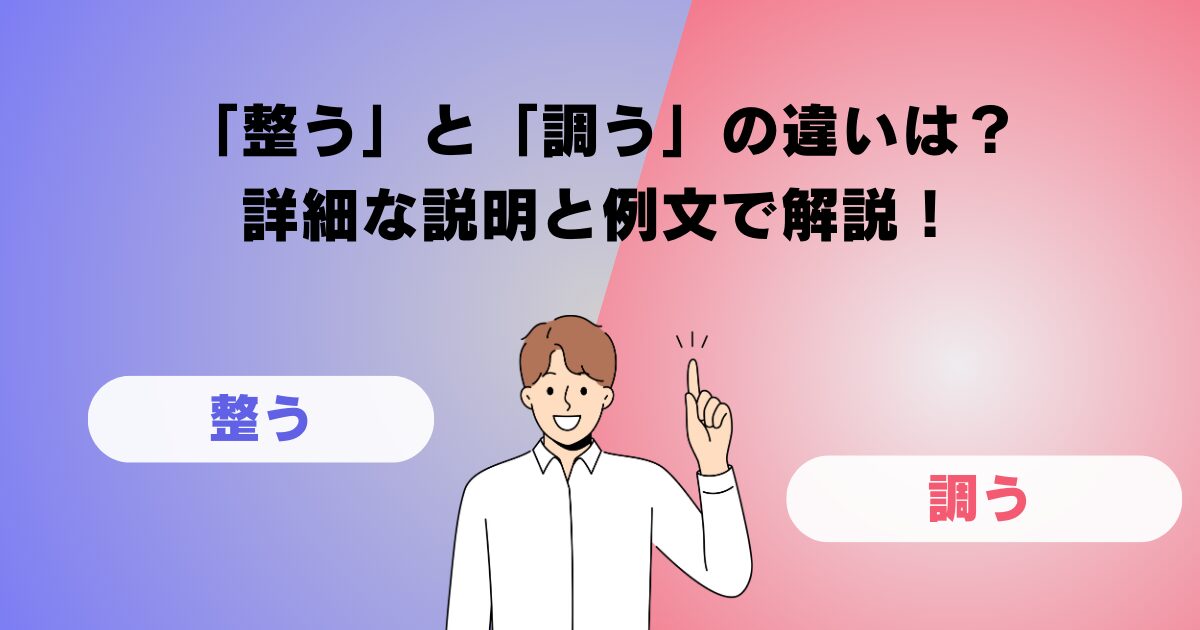 「整う」と「調う」の違いは？詳細な説明と例文で解説！