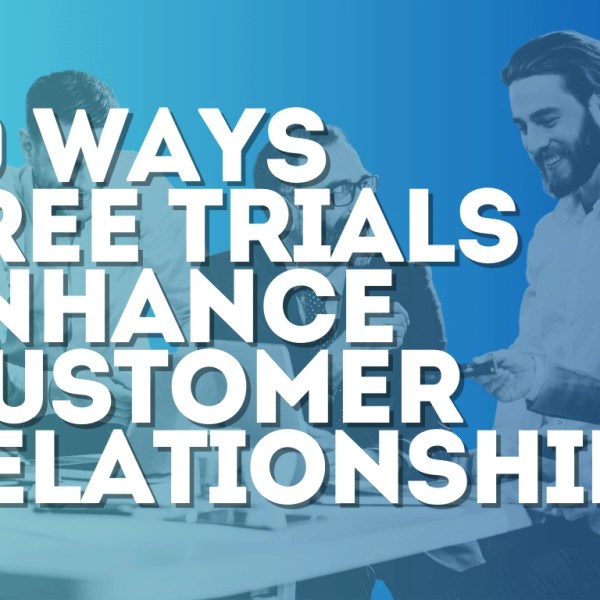 10 Ways Free Trials Enhance Customer Relationships today!