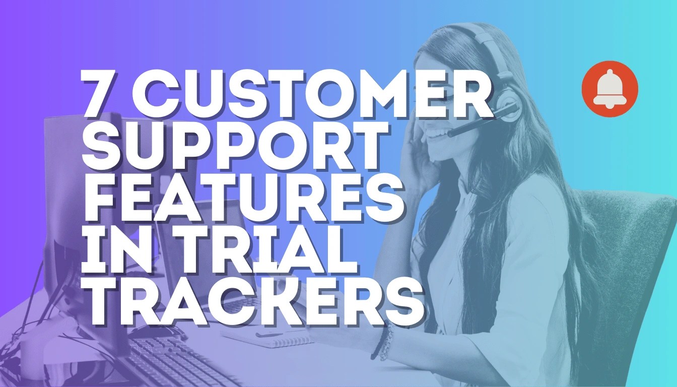 Discover 7 Customer Support Features in Trial Trackers today!
