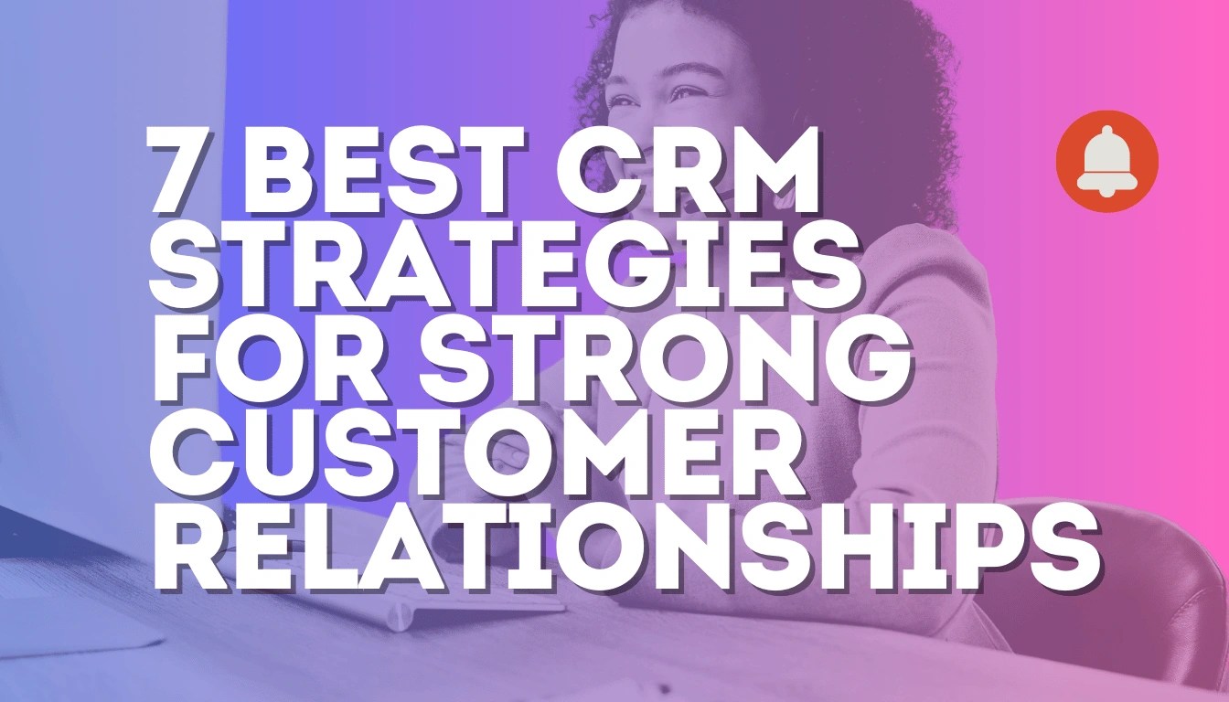 7 Best CRM Strategies: Building Strong Customer Relationships today!