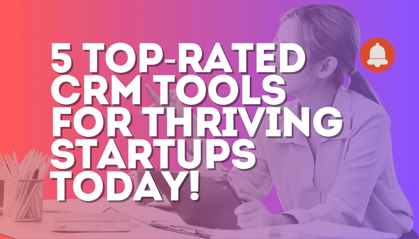 5 Top-Rated CRM Tools for Thriving Startups today!