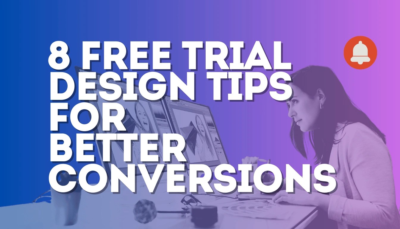 8 Free Trial Design Tips for Better Conversions Today!