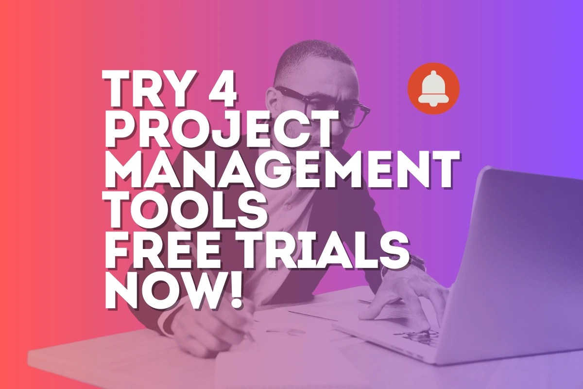Try 4 Project Management Tools Free Trials now!