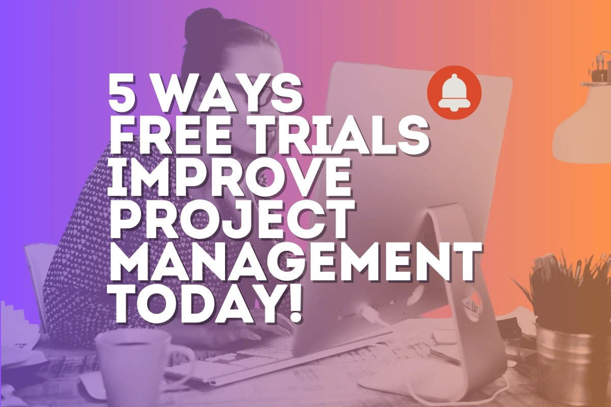 5 Ways Free Trials Improve Project Management today!