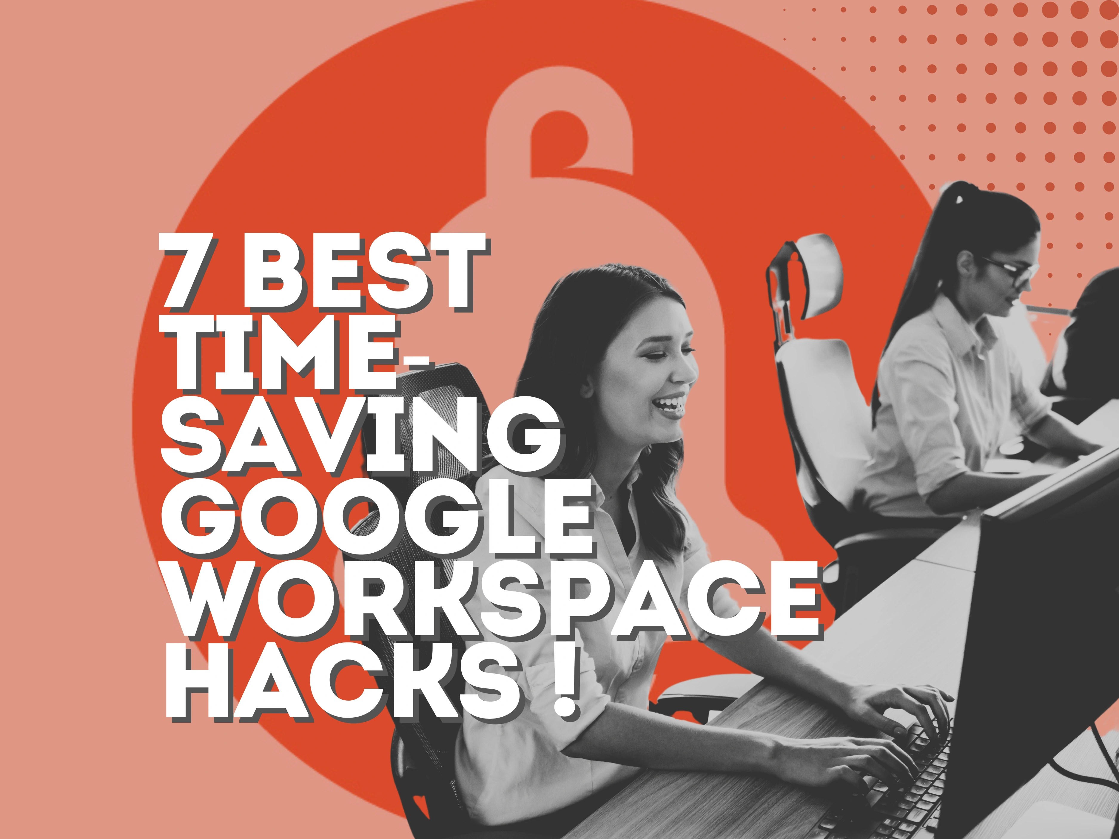 7 Best Time-Saving Google Workspace Hacks for Users