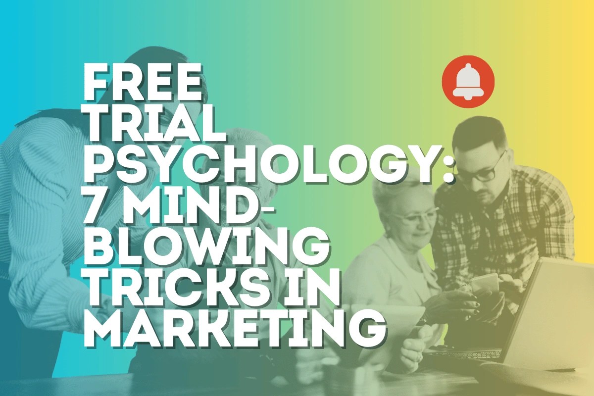 Free Trial Psychology: 7 Mind-Blowing Tricks in Marketing