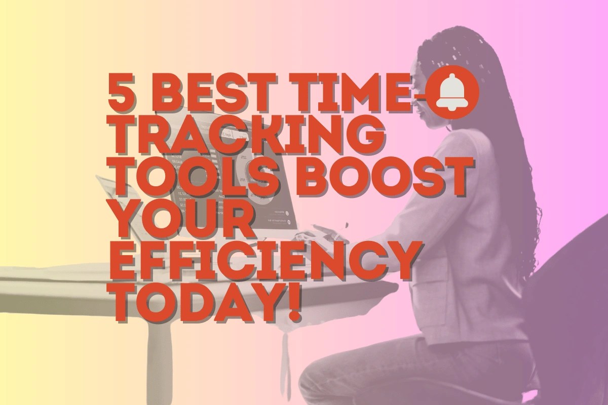 5 Time-Tracking Tools to Boost Your Efficiency Today!