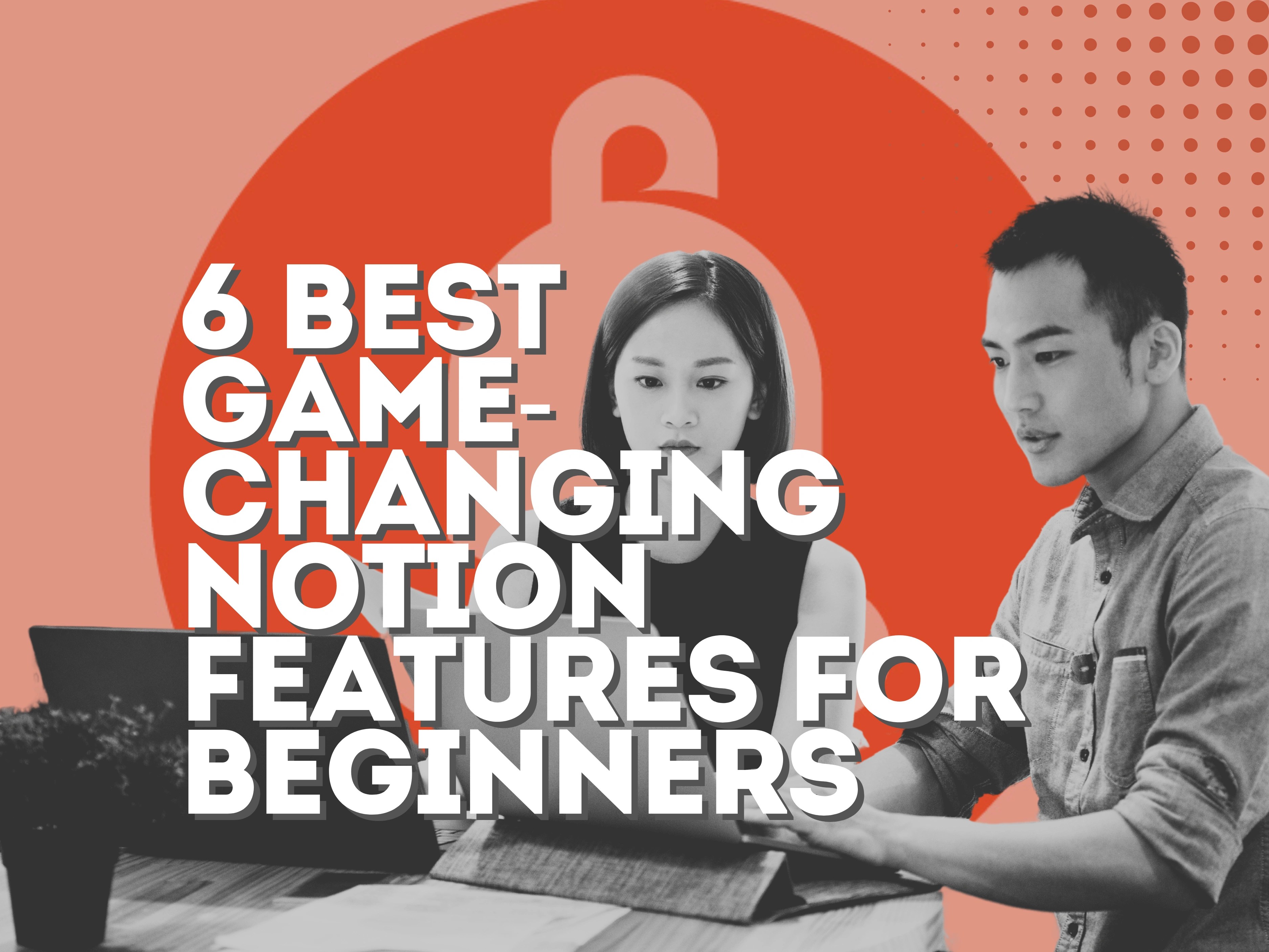6 Best Game-Changing Notion Features for Beginners