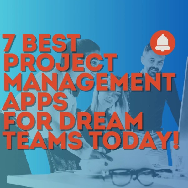 7 Project Management Apps for Dream Teams Today!