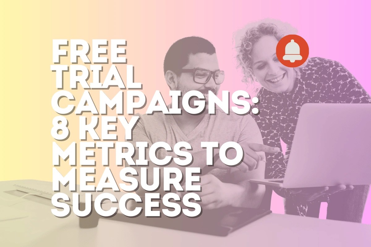 Free Trial Campaigns: 8 Key Metrics to Measure Success